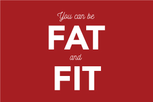 You Can Be Fat AND Fit